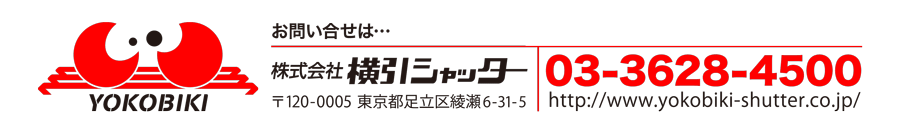 YOKOBIKI お問い合せは・・・株式会社横引シャッター　〒120-0005 東京都足立区綾瀬6-31-5 03-3628-4500 http://www.yokobiki-shutter.co.jp/