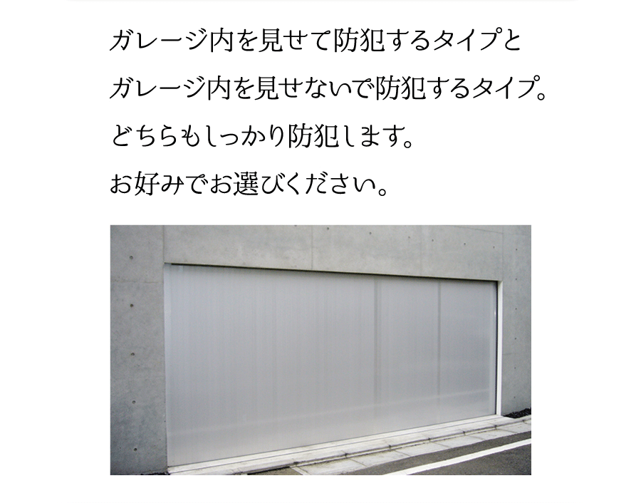 ガレージ内を見せて防犯するタイプとガレージ内を見せないで防犯するタイプ。どちらもしっかり防犯します。お好みでお選びください。