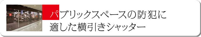 パブリックスペースの防犯に適した横引きシャッター