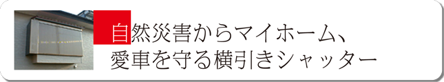 自然災害からマイホーム、愛車を守る横引きシャッター