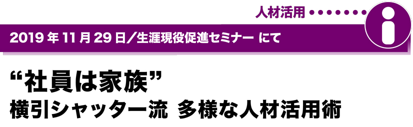 2019年11月29日／生涯現役促進セミナーにて　”社員は家族”　横引シャッター流　多様な人材活用術