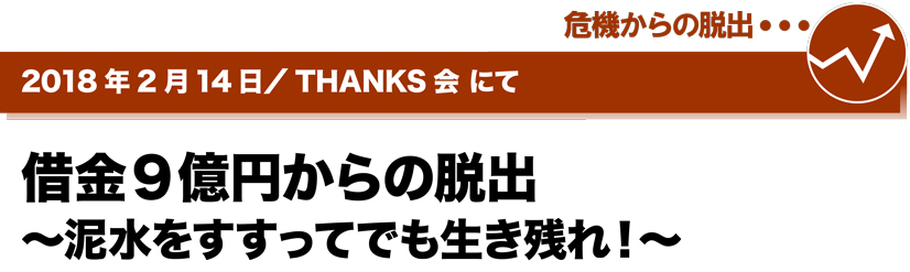 2018年2月14日／THANKS会にて　借金9億円からの脱出　～泥水をすすってでも生き残れ！～