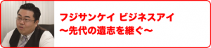 フジサンケイ　ビジネスアイ　～先代の意思を継ぐ～