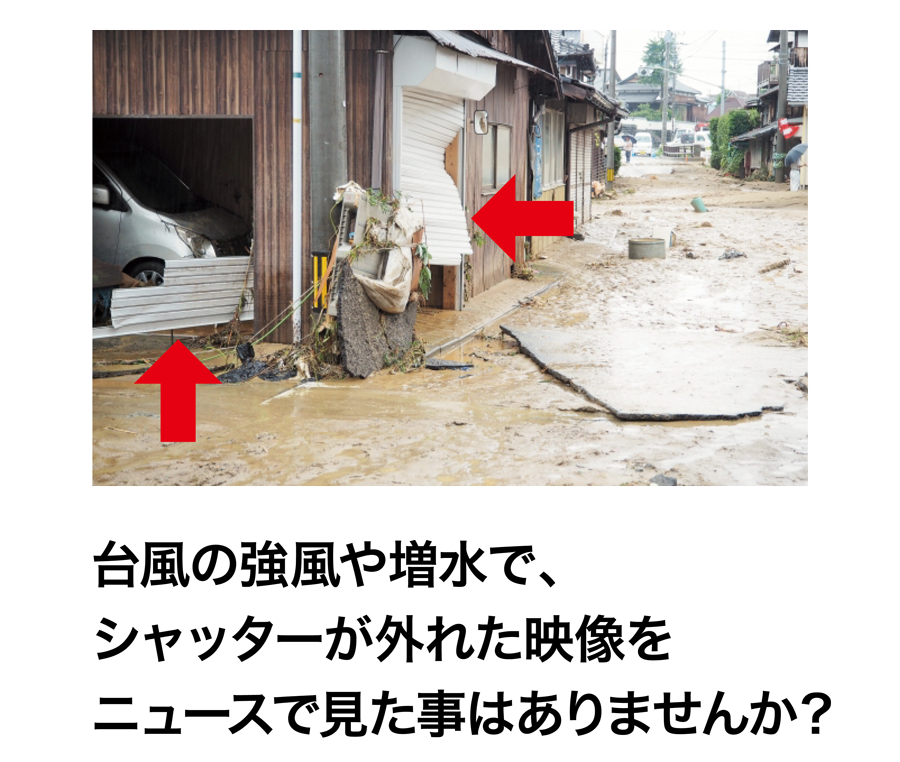 台風の強風や増水で、シャッターが外れた映像をニュースで見た事はありませんか？