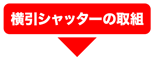 横引シャッターの取組